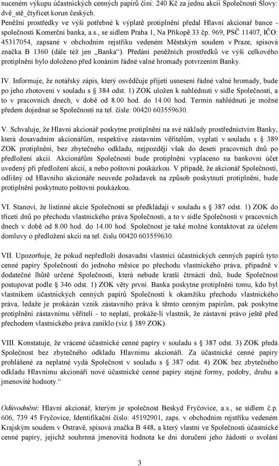 969, PSČ 11407, IČO: 45317054, zapsané v obchodním rejstříku vedeném Městským soudem v Praze, spisová značka B 1360 (dále též jen Banka ).