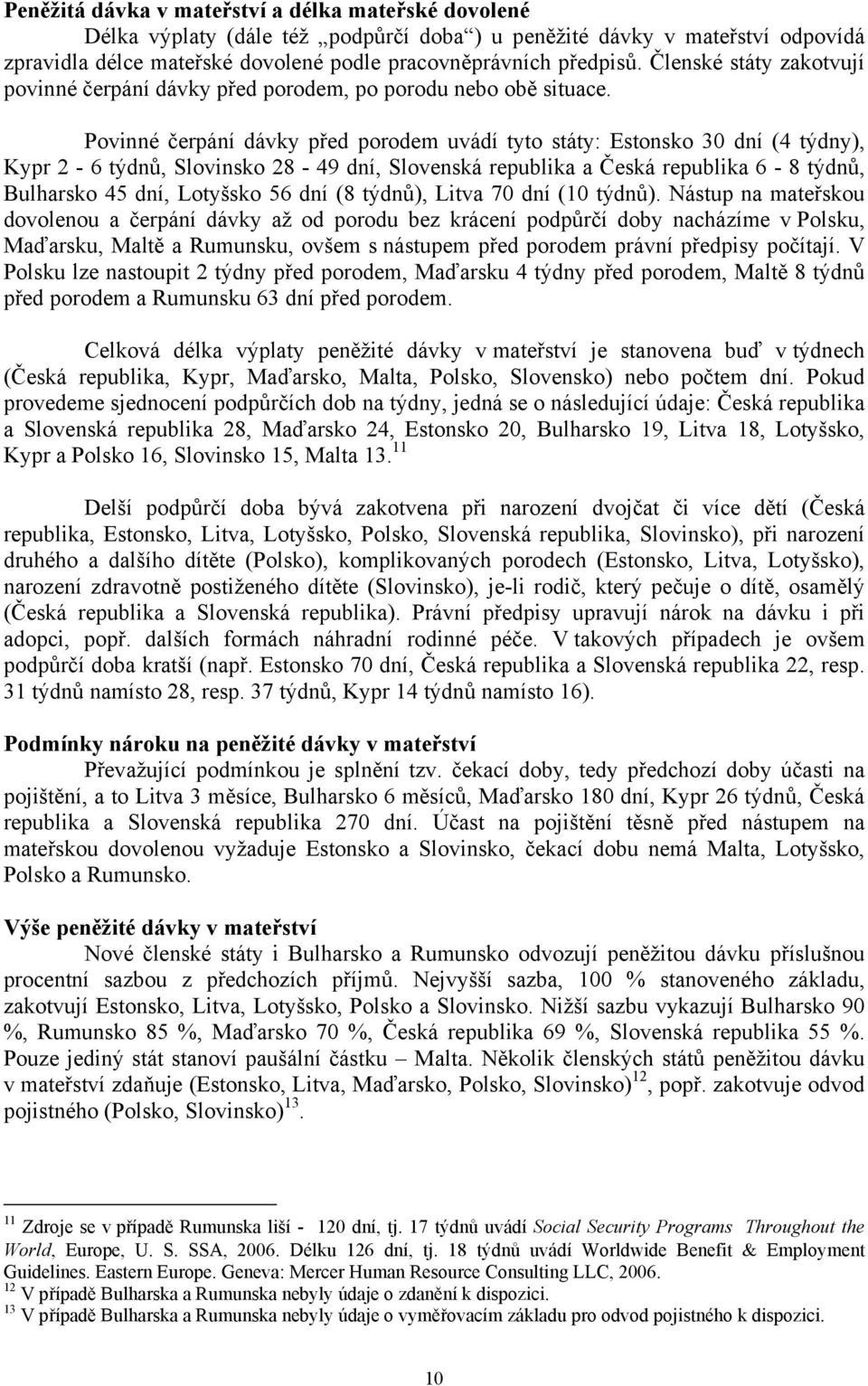 Povinné čerpání dávky před porodem uvádí tyto státy: Estonsko 30 dní (4 týdny), Kypr 2-6 týdnů, Slovinsko 28-49 dní, Slovenská republika a Česká republika 6-8 týdnů, Bulharsko 45 dní, Lotyšsko 56 dní