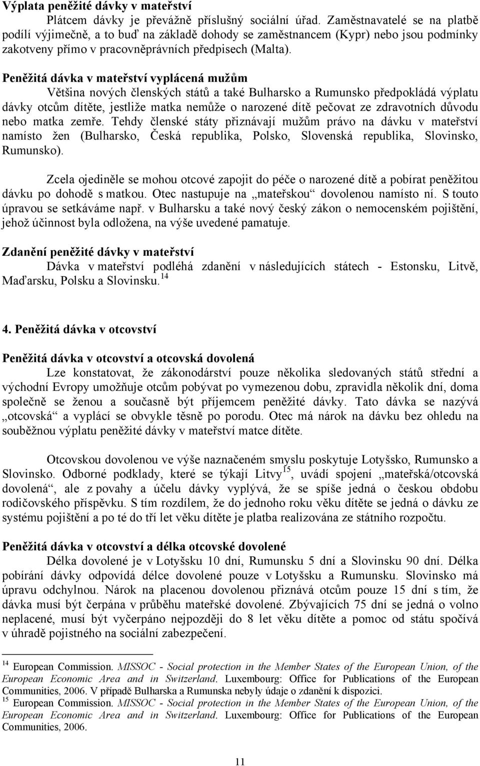 Peněžitá dávka v mateřství vyplácená mužům Většina nových členských států a také Bulharsko a Rumunsko předpokládá výplatu dávky otcům dítěte, jestliže matka nemůže o narozené dítě pečovat ze