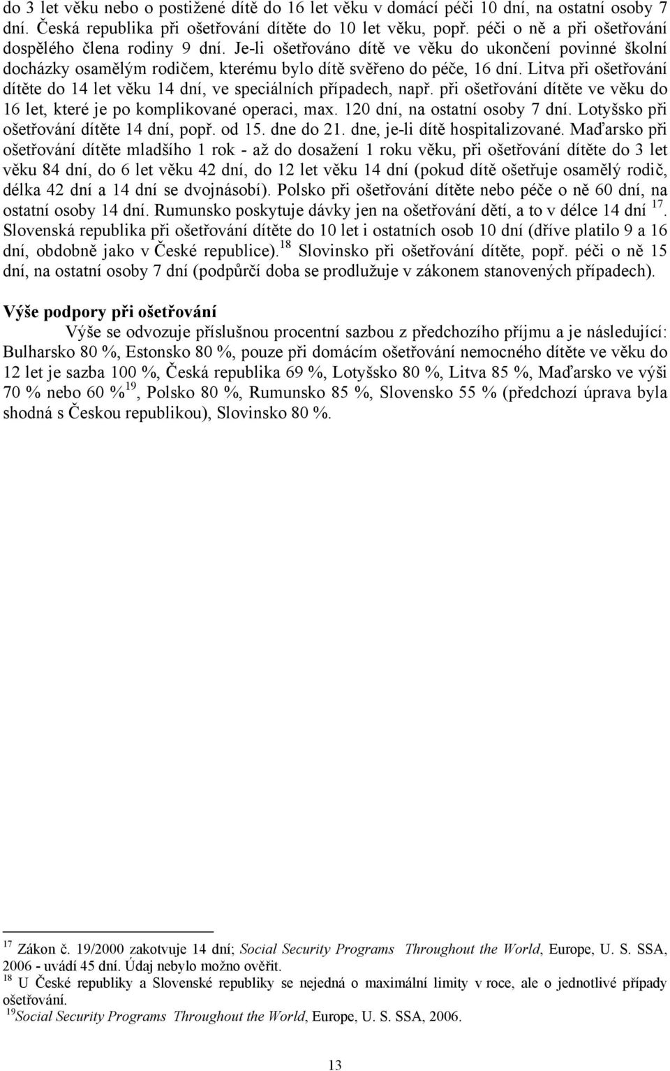 Litva při ošetřování dítěte do 14 let věku 14 dní, ve speciálních případech, např. při ošetřování dítěte ve věku do 16 let, které je po komplikované operaci, max. 120 dní, na ostatní osoby 7 dní.