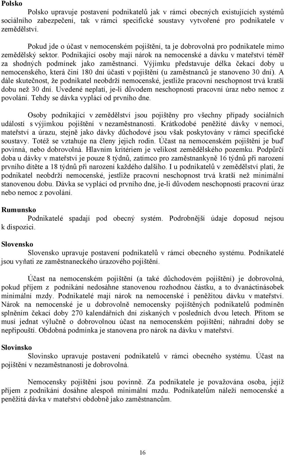 Podnikající osoby mají nárok na nemocenské a dávku v mateřství téměř za shodných podmínek jako zaměstnanci.