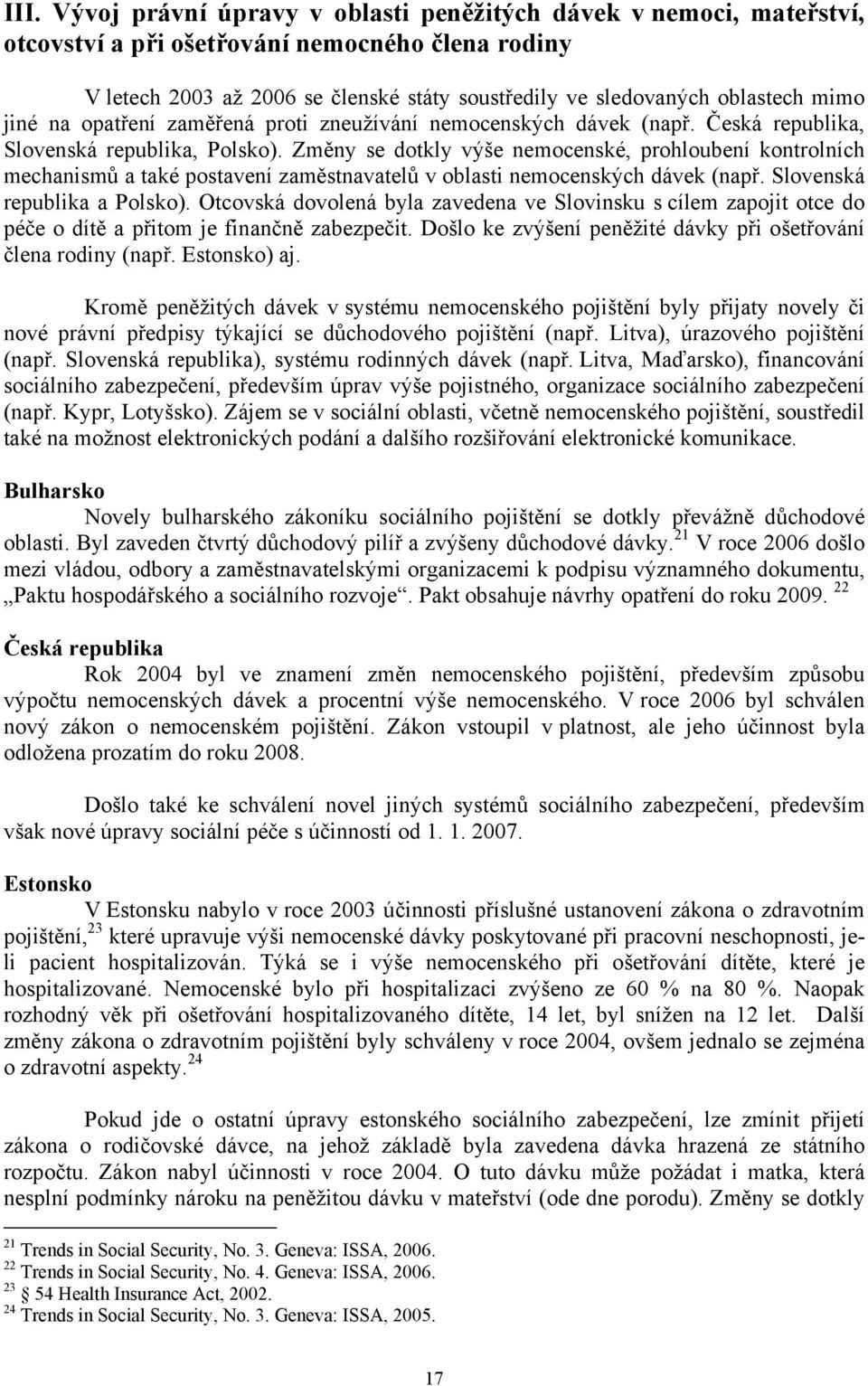 Změny se dotkly výše nemocenské, prohloubení kontrolních mechanismů a také postavení zaměstnavatelů v oblasti nemocenských dávek (např. Slovenská republika a Polsko).