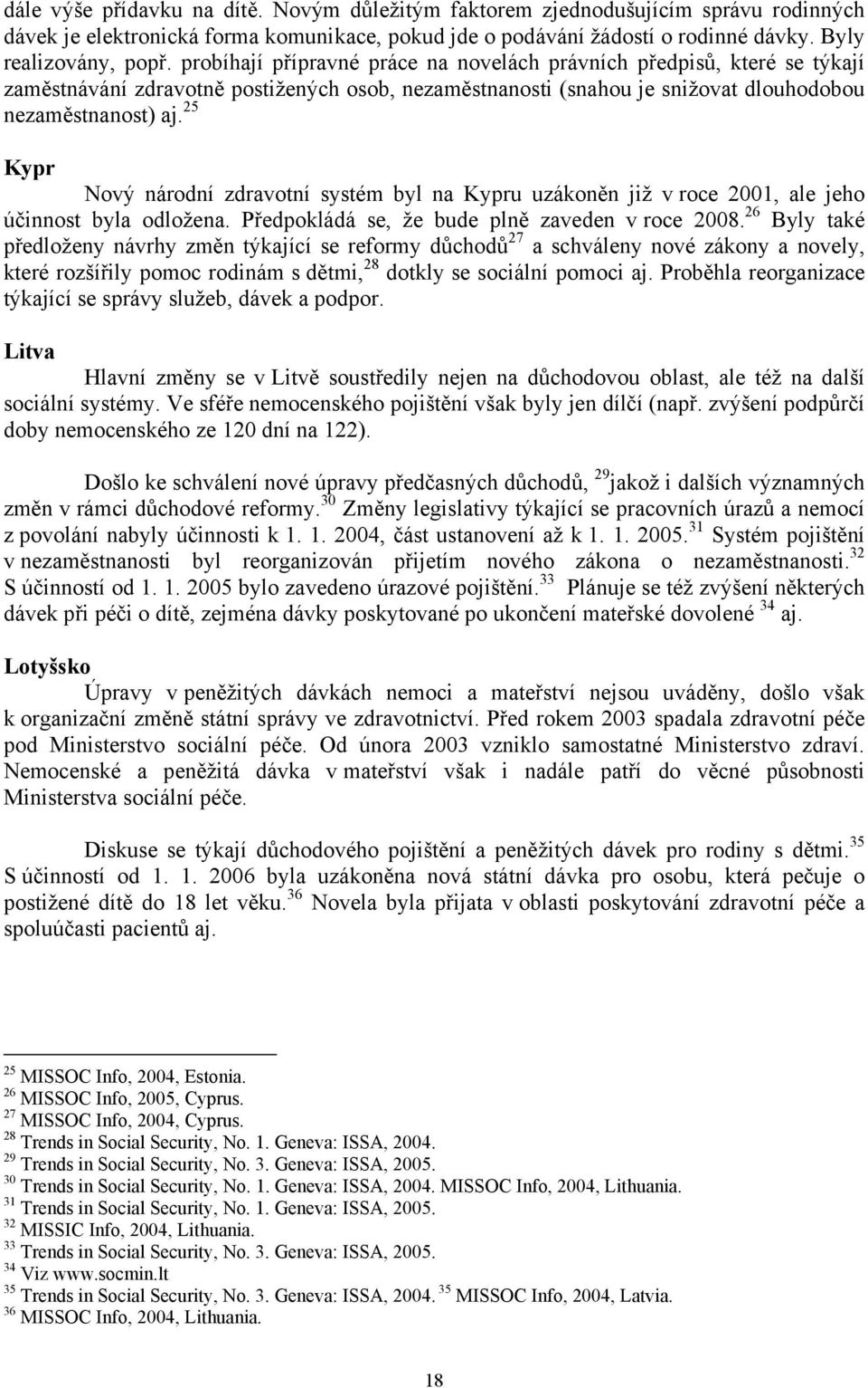 25 Kypr Nový národní zdravotní systém byl na Kypru uzákoněn již v roce 2001, ale jeho účinnost byla odložena. Předpokládá se, že bude plně zaveden v roce 2008.