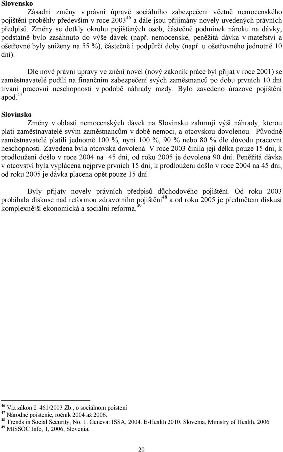 nemocenské, peněžitá dávka v mateřství a ošetřovné byly sníženy na 55 %), částečně i podpůrčí doby (např. u ošetřovného jednotně 10 dní).