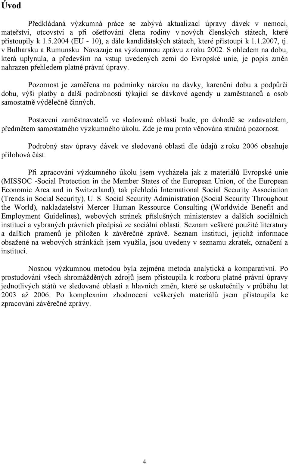 S ohledem na dobu, která uplynula, a především na vstup uvedených zemí do Evropské unie, je popis změn nahrazen přehledem platné právní úpravy.