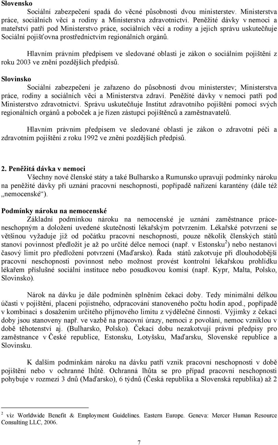 Hlavním právním předpisem ve sledované oblasti je zákon o sociálním pojištění z roku 2003 ve znění pozdějších předpisů.