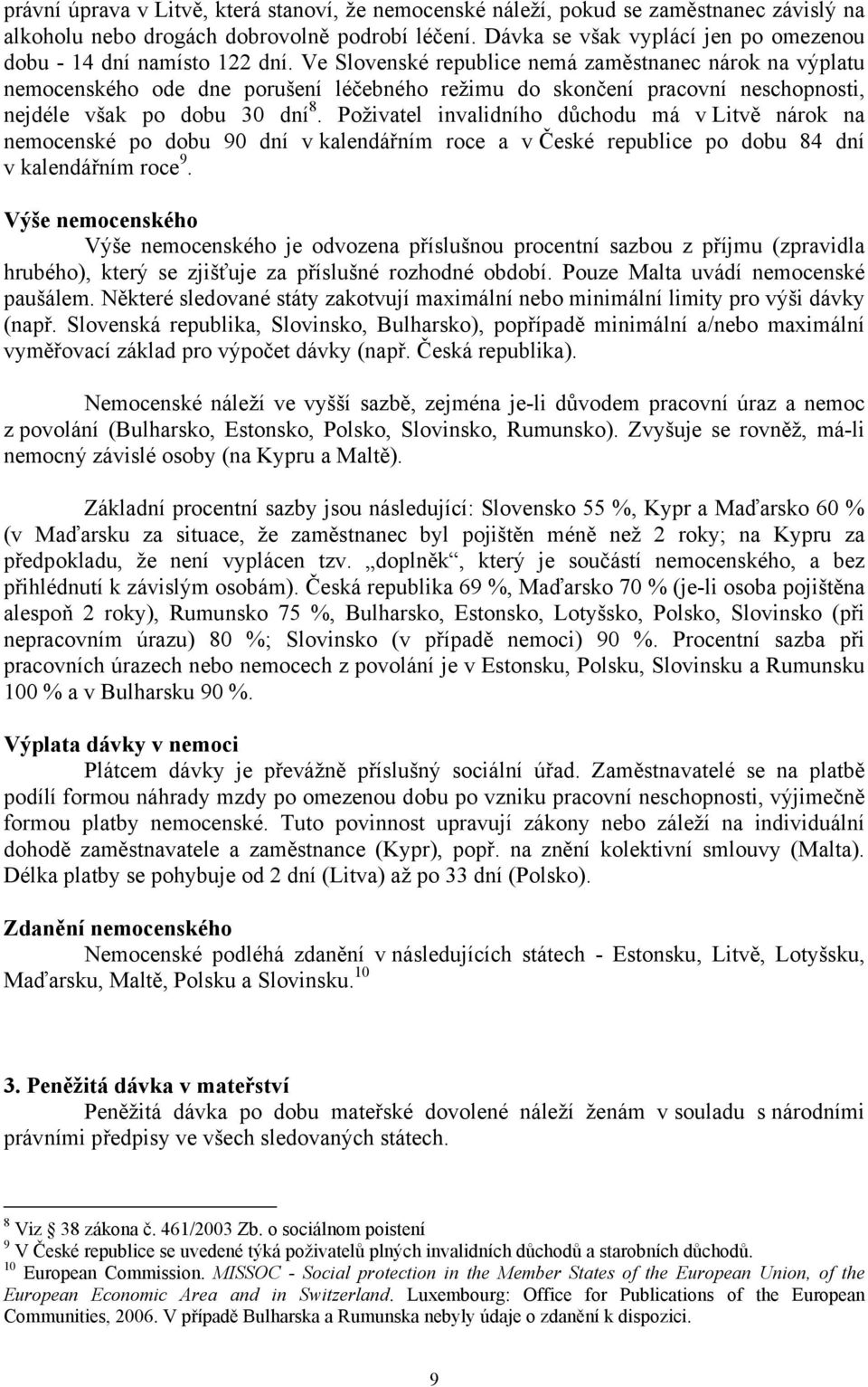 Ve Slovenské republice nemá zaměstnanec nárok na výplatu nemocenského ode dne porušení léčebného režimu do skončení pracovní neschopnosti, nejdéle však po dobu 30 dní 8.