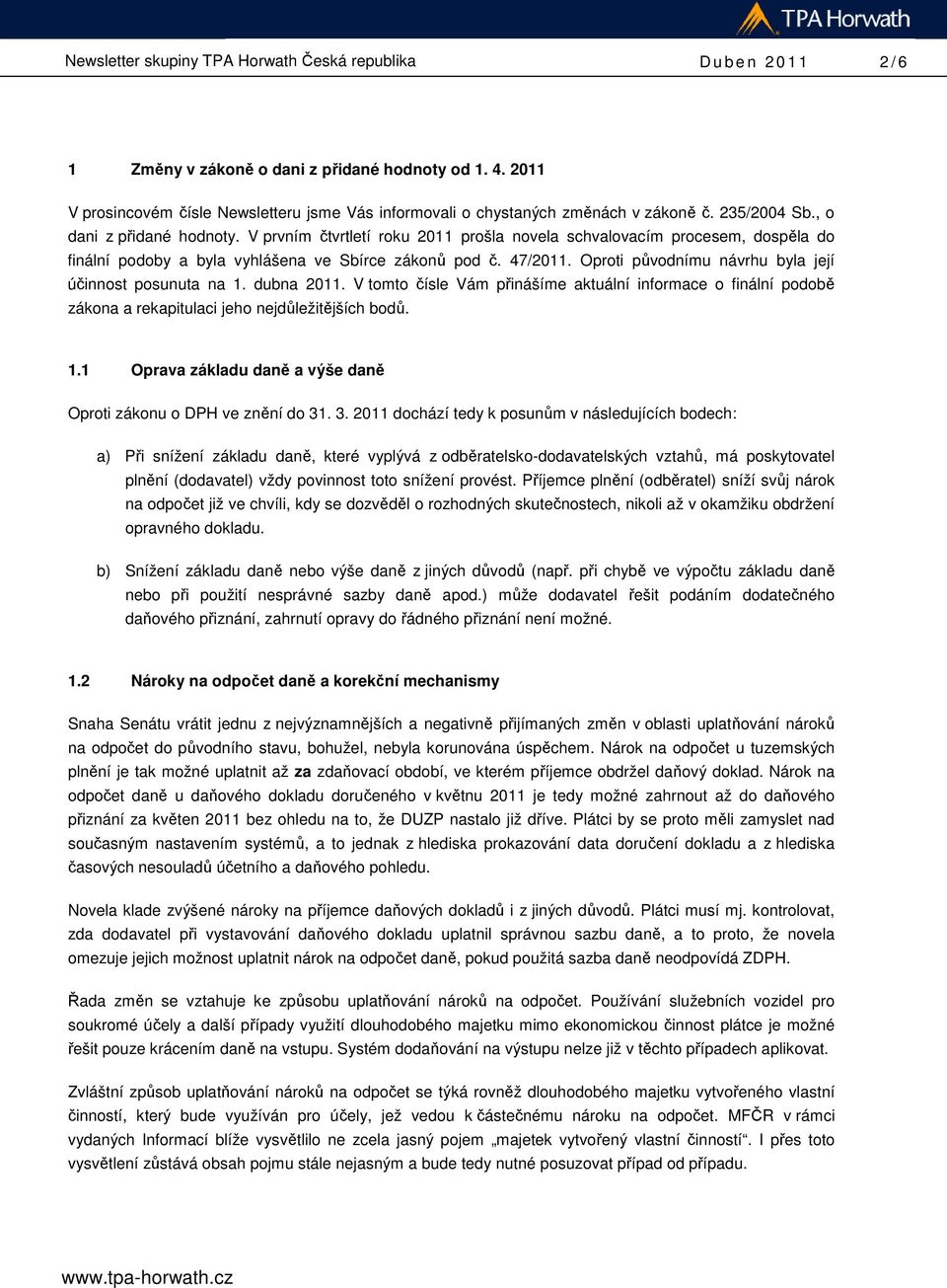 Oproti původnímu návrhu byla její účinnost posunuta na 1. dubna 2011. V tomto čísle Vám přinášíme aktuální informace o finální podobě zákona a rekapitulaci jeho nejdůležitějších bodů. 1.1 Oprava základu daně a výše daně Oproti zákonu o DPH ve znění do 31.