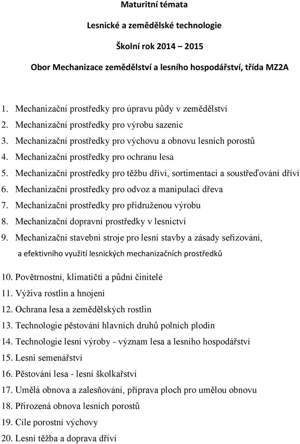 Mechanizační prostředky pro odvoz a manipulaci dřeva 7. Mechanizační prostředky pro přidruženou výrobu 8. Mechanizační dopravní prostředky v lesnictví 9.