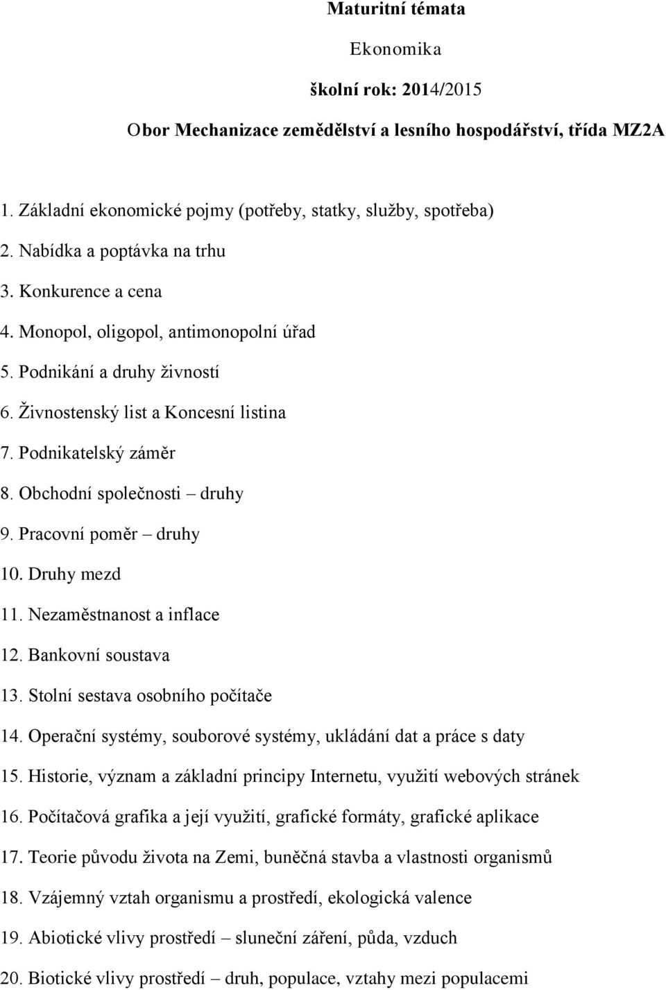 Bankovní soustava 13. Stolní sestava osobního počítače 14. Operační systémy, souborové systémy, ukládání dat a práce s daty 15.