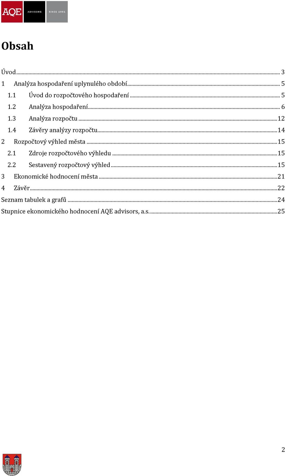 1 Zdroje rozpočtového výhledu... 15 2.2 Sestavený rozpočtový výhled... 15 3 Ekonomické hodnocení města.