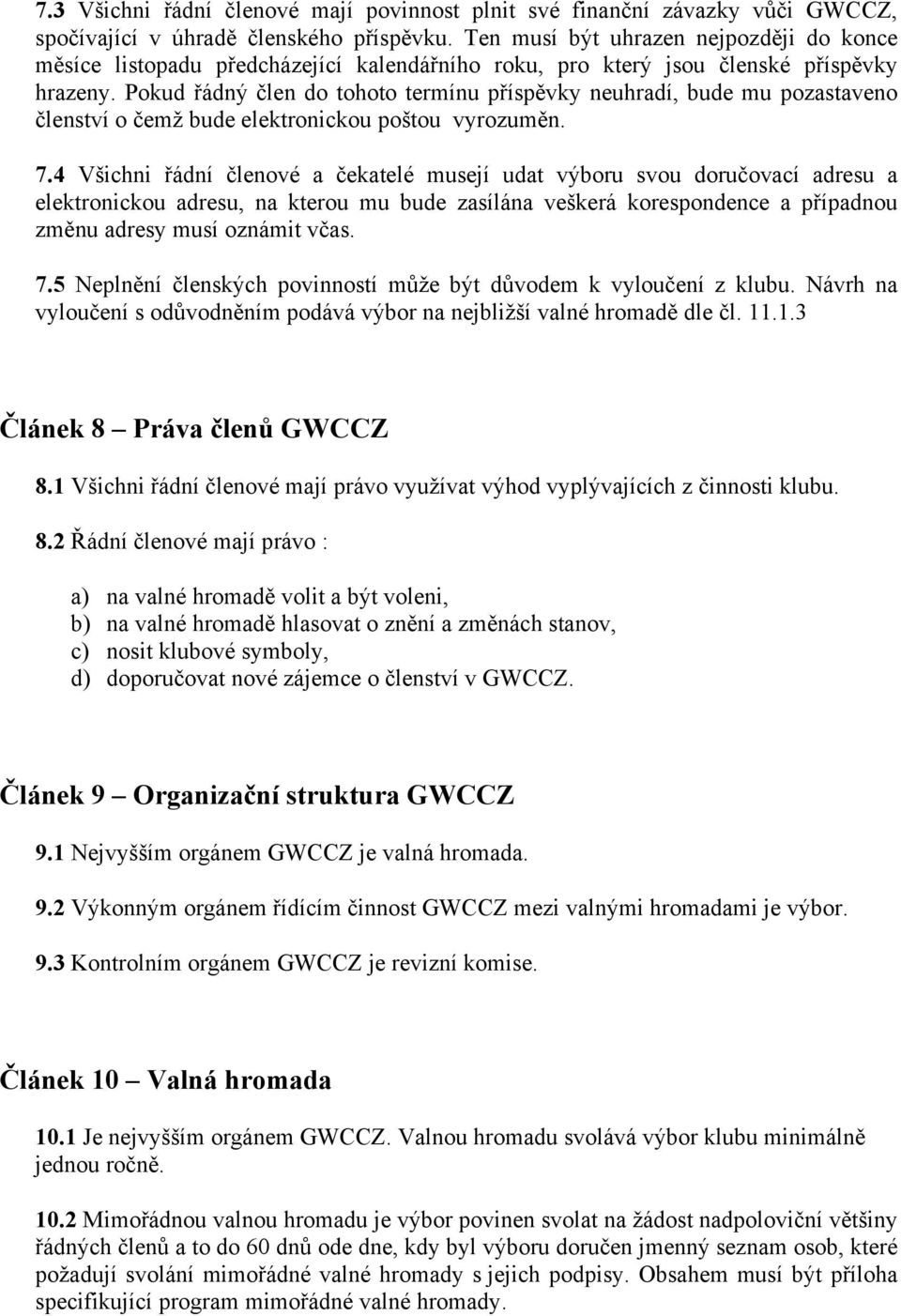 Pokud řádný člen do tohoto termínu příspěvky neuhradí, bude mu pozastaveno členství o čemž bude elektronickou poštou vyrozuměn. 7.