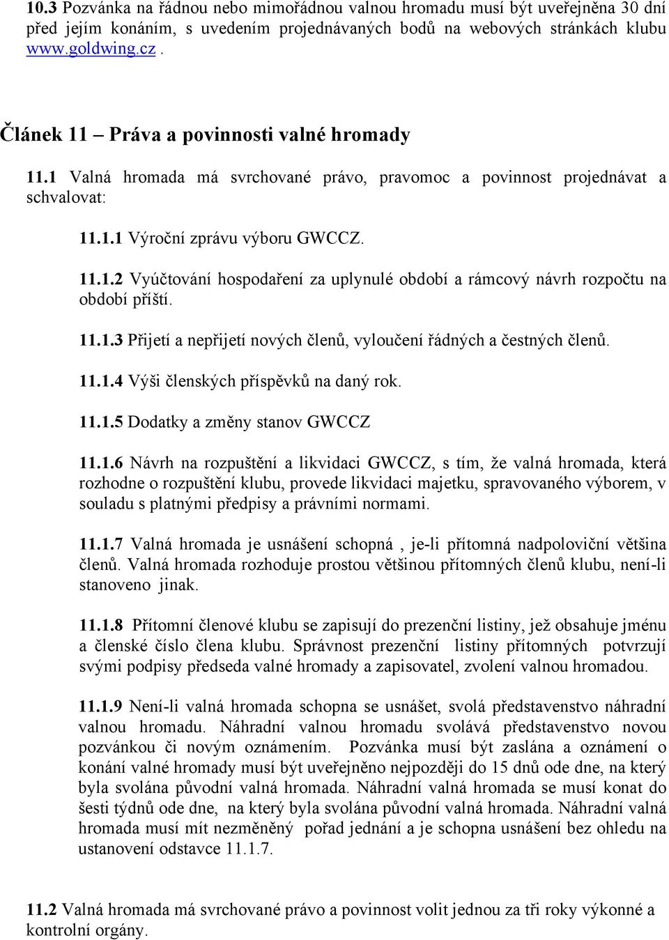 11.1.3 Přijetí a nepřijetí nových členů, vyloučení řádných a čestných členů. 11.1.4 Výši členských příspěvků na daný rok. 11.1.5 Dodatky a změny stanov GWCCZ 11.1.6 Návrh na rozpuštění a likvidaci