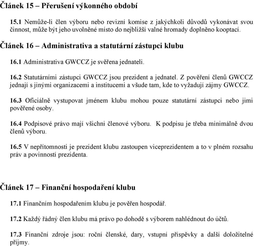 Článek 16 Administrativa a statutární zástupci klubu 16.1 Administrativa GWCCZ je svěřena jednateli. 16.2 Statutárními zástupci GWCCZ jsou prezident a jednatel.