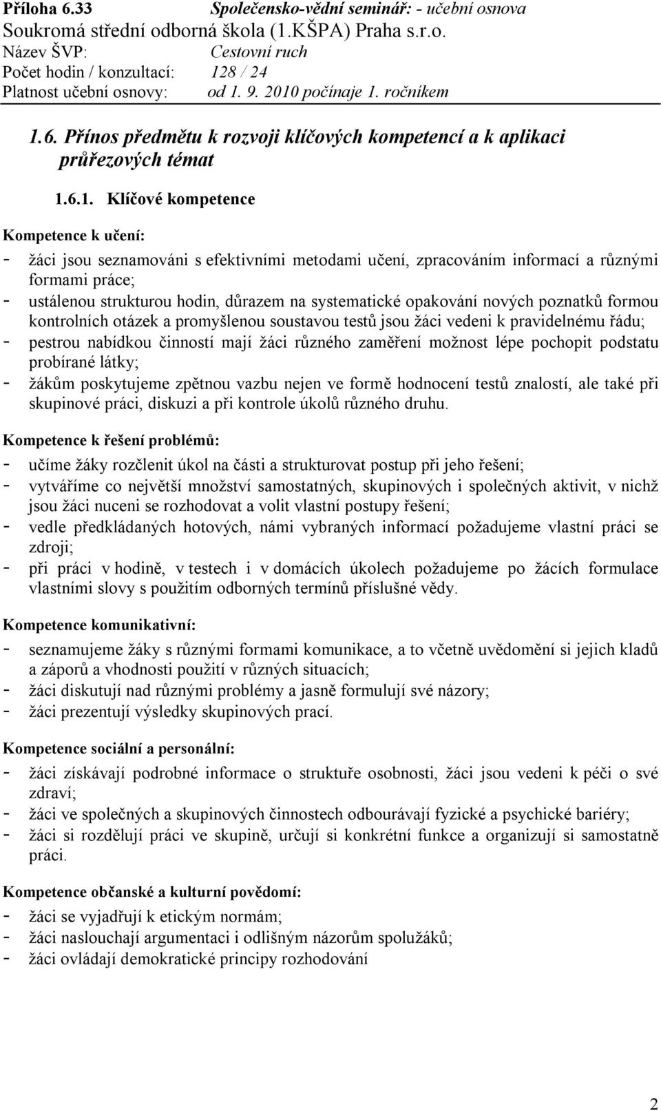 pravidelnému řádu; - pestrou nabídkou činností mají žáci různého zaměření možnost lépe pochopit podstatu probírané látky; - žákům poskytujeme zpětnou vazbu nejen ve formě hodnocení testů znalostí,