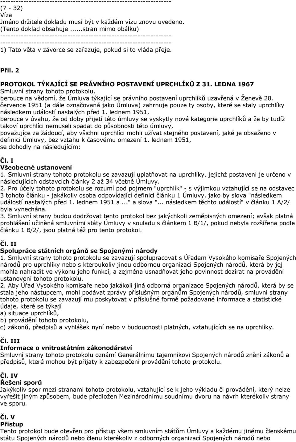 července 1951 (a dále označovaná jako Úmluva) zahrnuje pouze ty osoby, které se staly uprchlíky následkem událostí nastalých před 1.