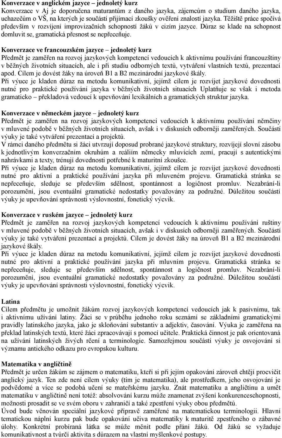 Konverzace ve francouzském jazyce jednoletý kurz Předmět je zaměřen na rozvoj jazykových kompetencí vedoucích k aktivnímu používání francouzštiny v běžných životních situacích, ale i při studiu