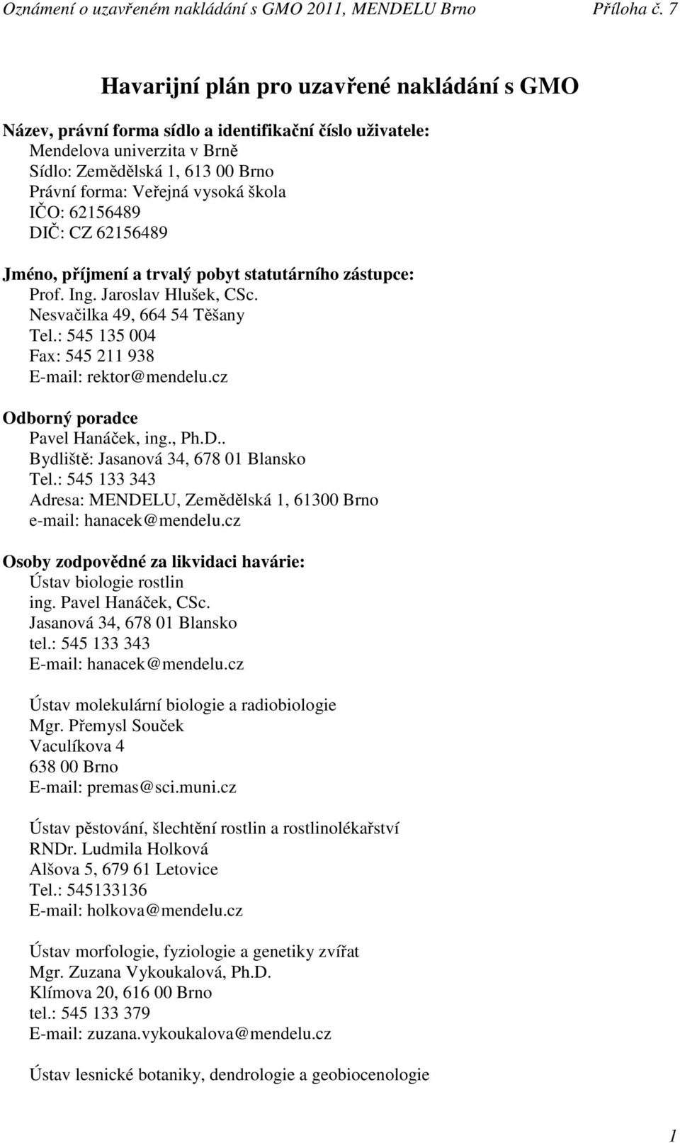 : 545 135 004 Fax: 545 211 938 E-mail: rektor@mendelu.cz Odborný poradce Pavel Hanáček, ing., Ph.D.. Bydliště: Jasanová 34, 678 01 Blansko Tel.