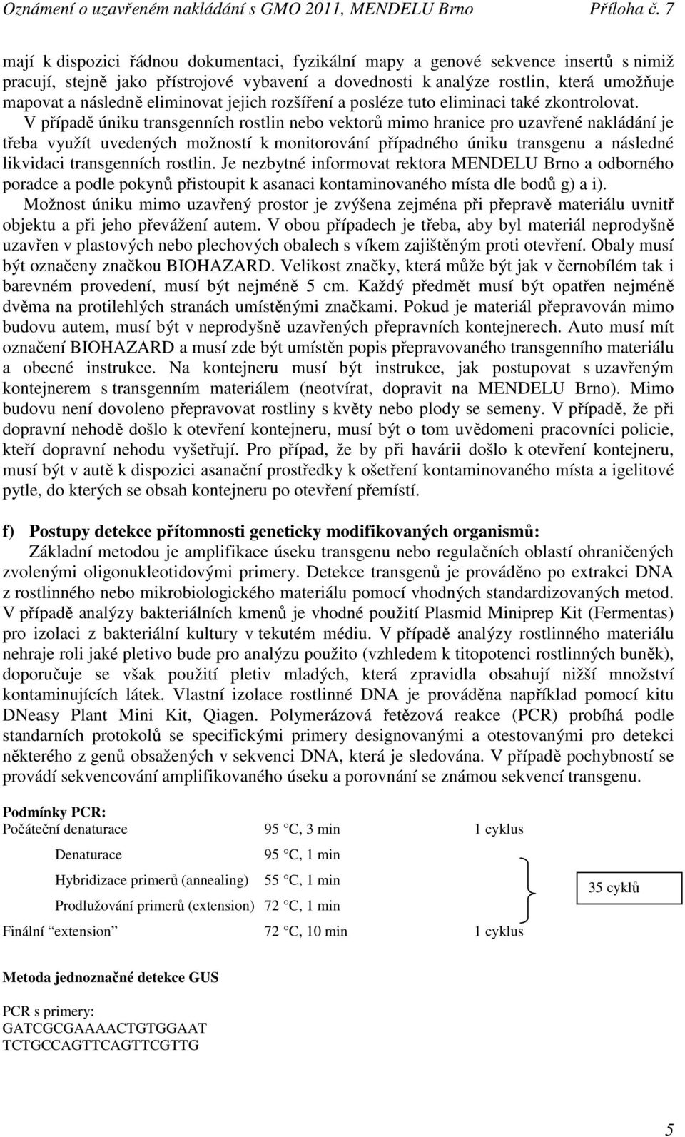 V případě úniku transgenních rostlin nebo vektorů mimo hranice pro uzavřené nakládání je třeba využít uvedených možností k monitorování případného úniku transgenu a následné likvidaci transgenních