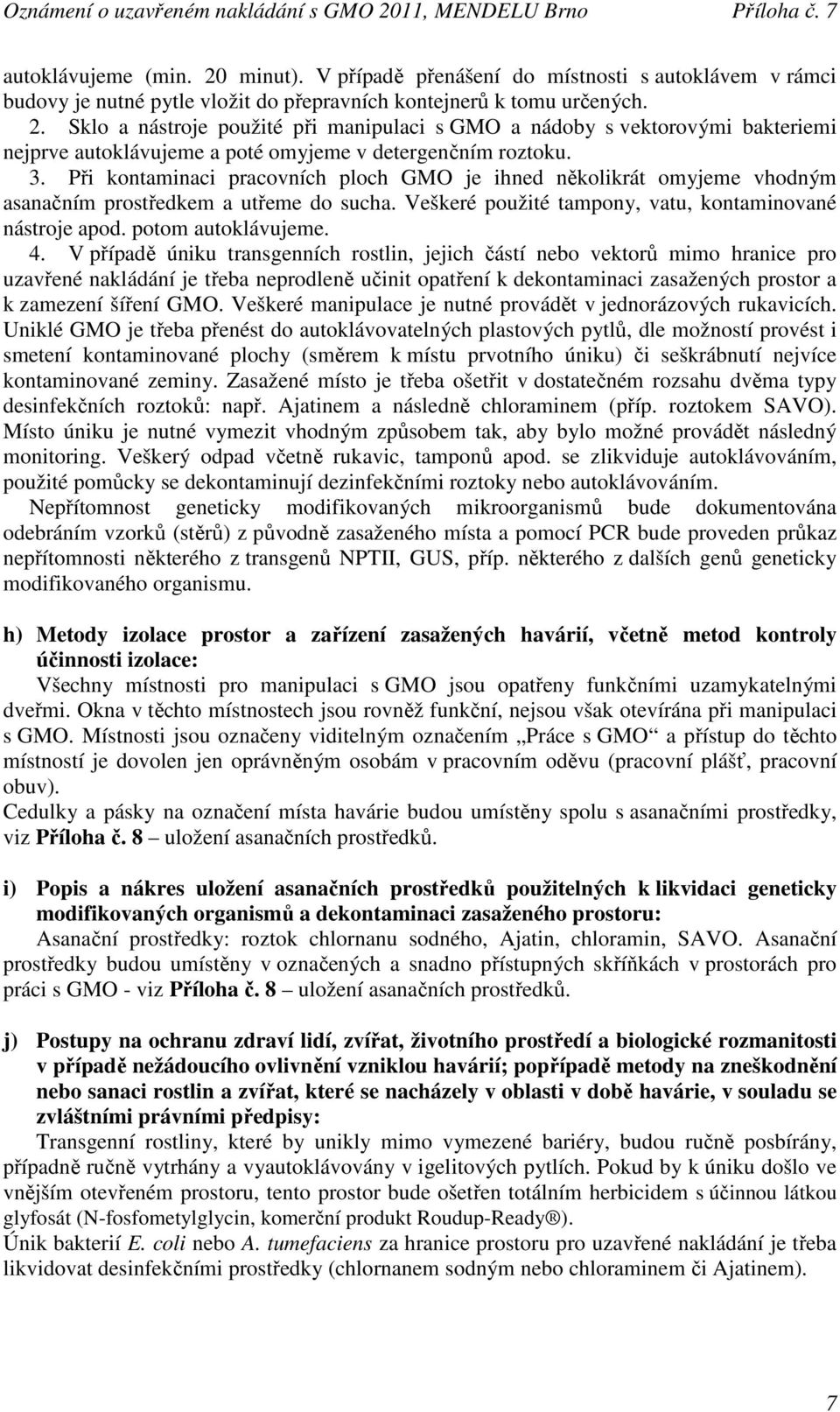 V případě úniku transgenních rostlin, jejich částí nebo vektorů mimo hranice pro uzavřené nakládání je třeba neprodleně učinit opatření k dekontaminaci zasažených prostor a k zamezení šíření GMO.