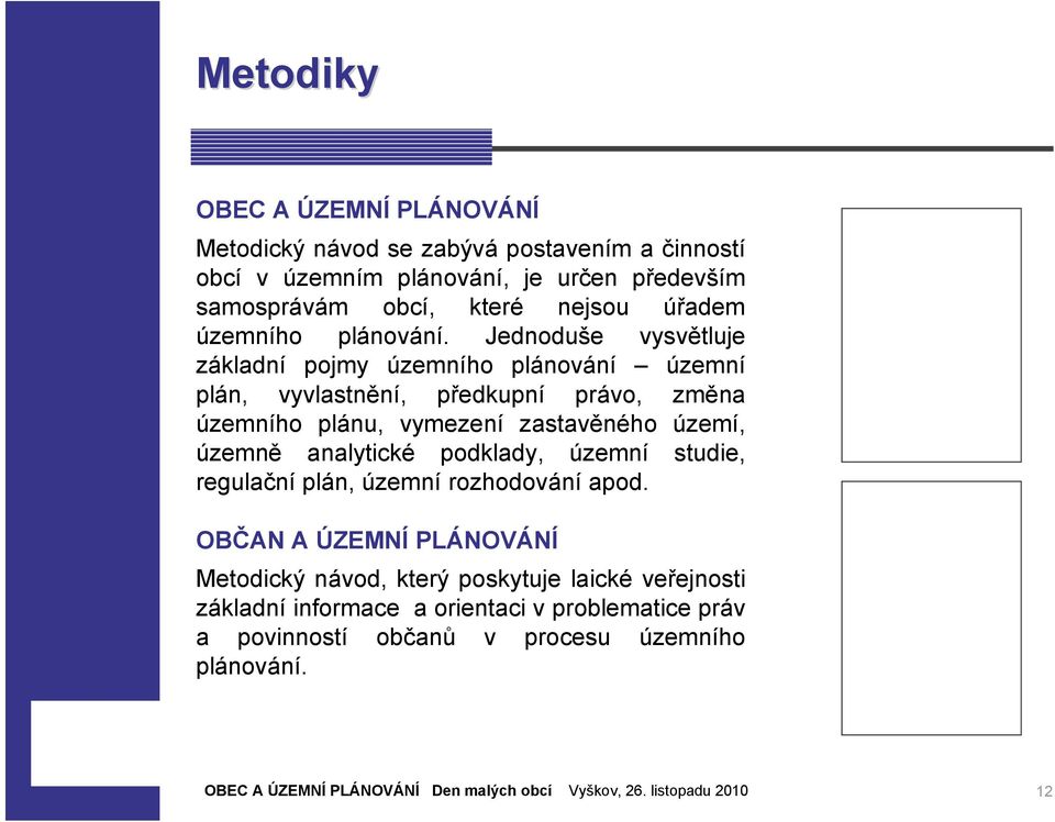 Jednoduše vysvětluje základní pojmy územního plánování územní plán, vyvlastnění, předkupní právo, změna územního plánu, vymezení zastavěného území,