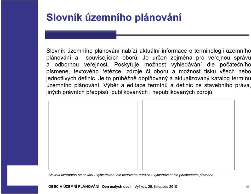 Poskytuje možnost vyhledávání dle počátečního písmene, textového řetězce, zdroje či oboru a možnost tisku všech nebo jednotlivých definic.