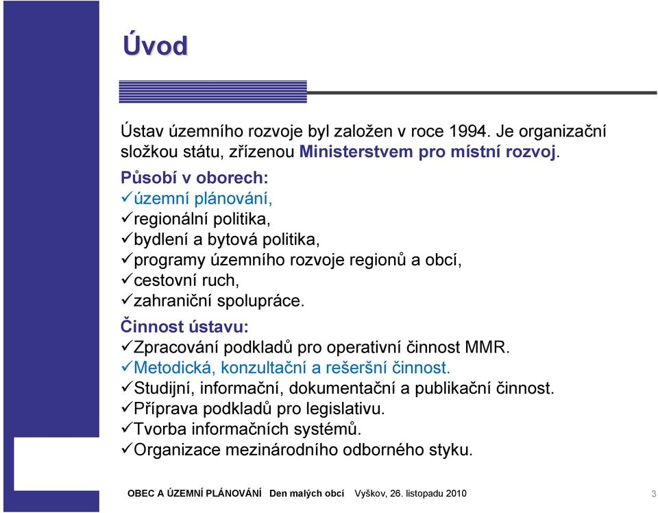 ruch, zahraniční spolupráce. Činnost ústavu: Zpracování podkladů pro operativní činnost MMR. Metodická, konzultační a rešeršní činnost.