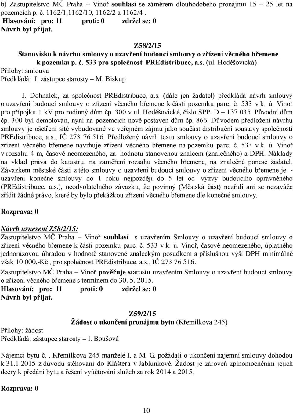 zástupce starosty M. Biskup J. Dohnálek, za společnost PREdistribuce, a.s. (dále jen žadatel) předkládá návrh smlouvy o uzavření budoucí smlouvy o zřízení věcného břemene k části pozemku parc. č. 533 v k.