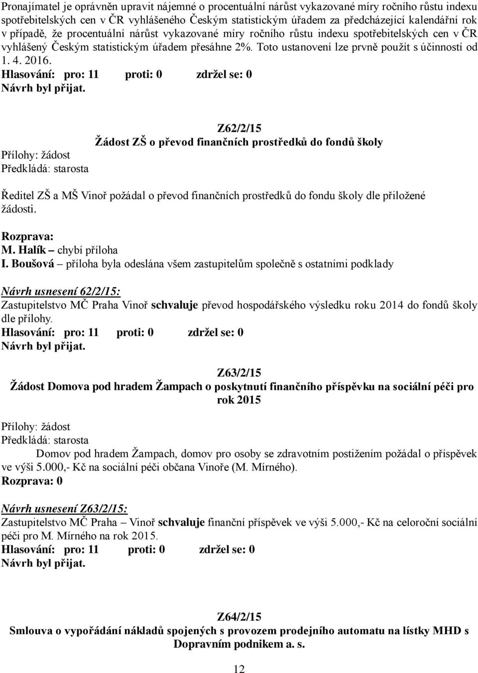 2016. Přílohy: žádost Z62/2/15 Žádost ZŠ o převod finančních prostředků do fondů školy Ředitel ZŠ a MŠ Vinoř požádal o převod finančních prostředků do fondu školy dle přiložené žádosti. Rozprava: M.