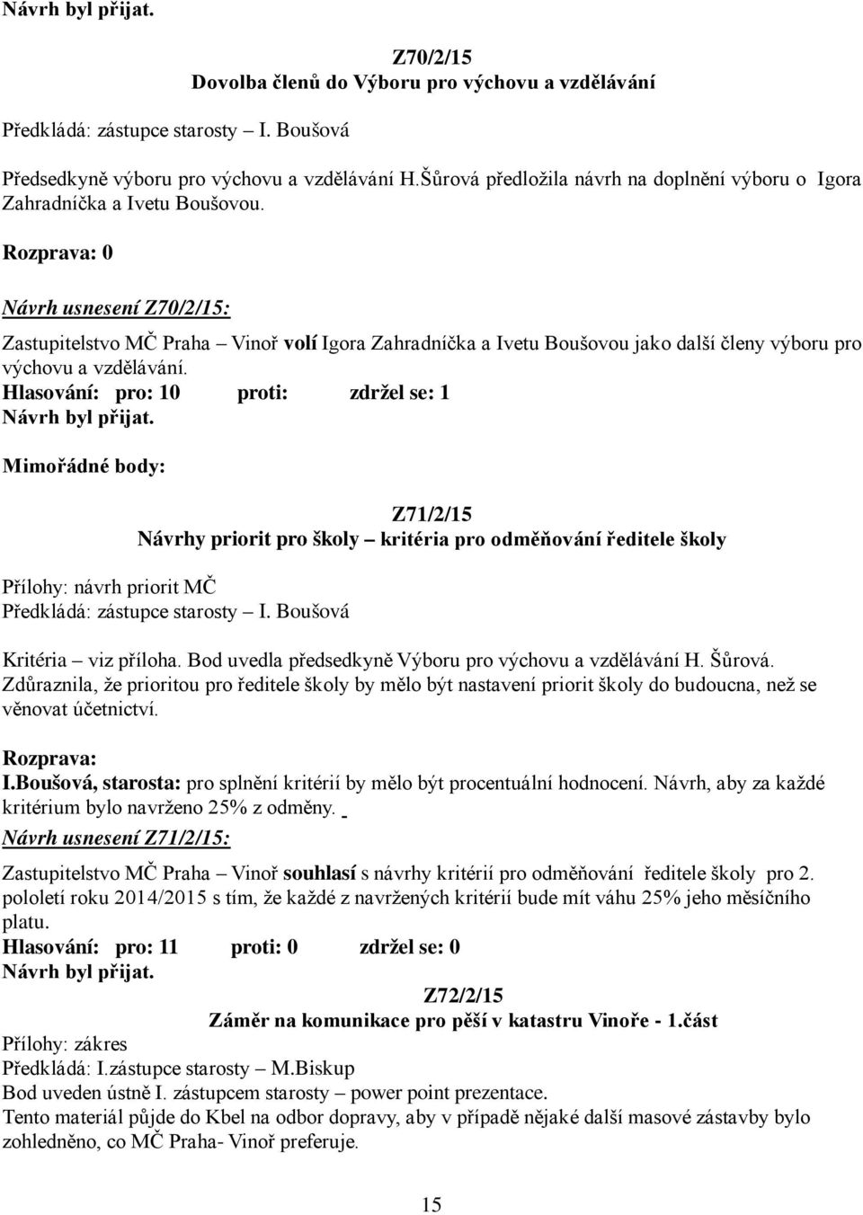 Návrh usnesení Z70/2/15: Zastupitelstvo MČ Praha Vinoř volí Igora Zahradníčka a Ivetu Boušovou jako další členy výboru pro výchovu a vzdělávání.