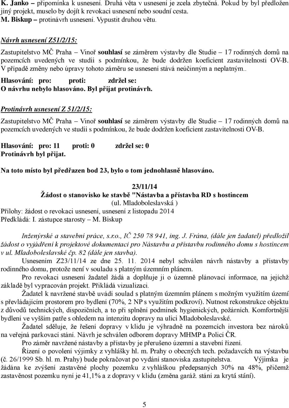 Návrh usnesení Z51/2/15: Zastupitelstvo MČ Praha Vinoř souhlasí se záměrem výstavby dle Studie 17 rodinných domů na pozemcích uvedených ve studii s podmínkou, že bude dodržen koeficient