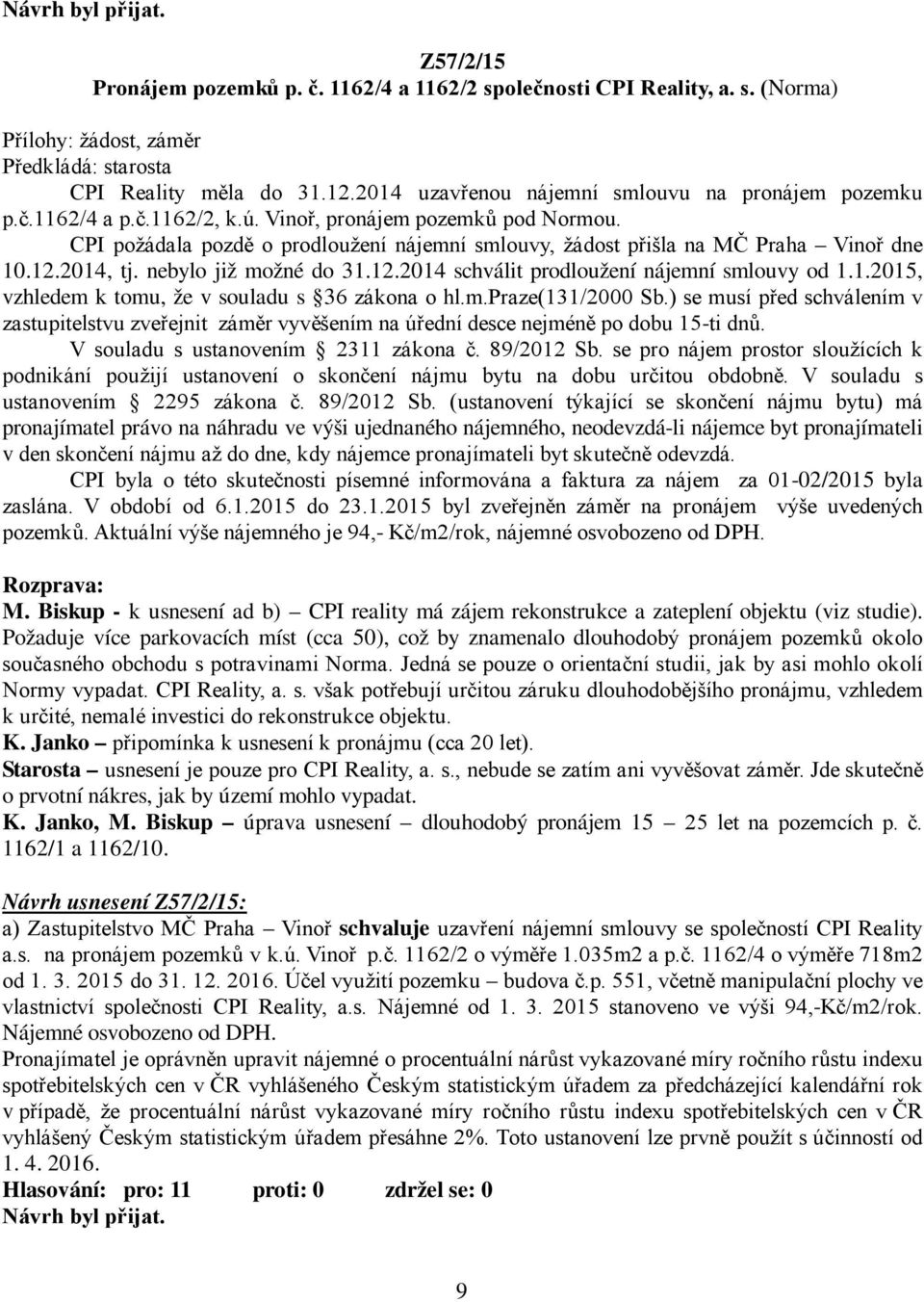 1.2015, vzhledem k tomu, že v souladu s 36 zákona o hl.m.praze(131/2000 Sb.) se musí před schválením v zastupitelstvu zveřejnit záměr vyvěšením na úřední desce nejméně po dobu 15-ti dnů.