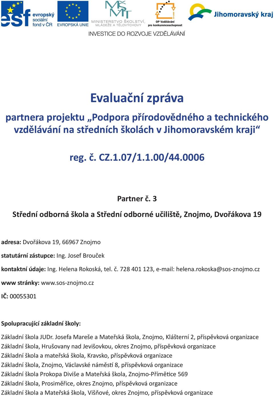 728 401 123, e-mail: helena.rokoska@sos-znojmo.cz www stránky: www.sos-znojmo.cz IČ: 00055301 Spolupracující základní školy: Základní škola JUDr.