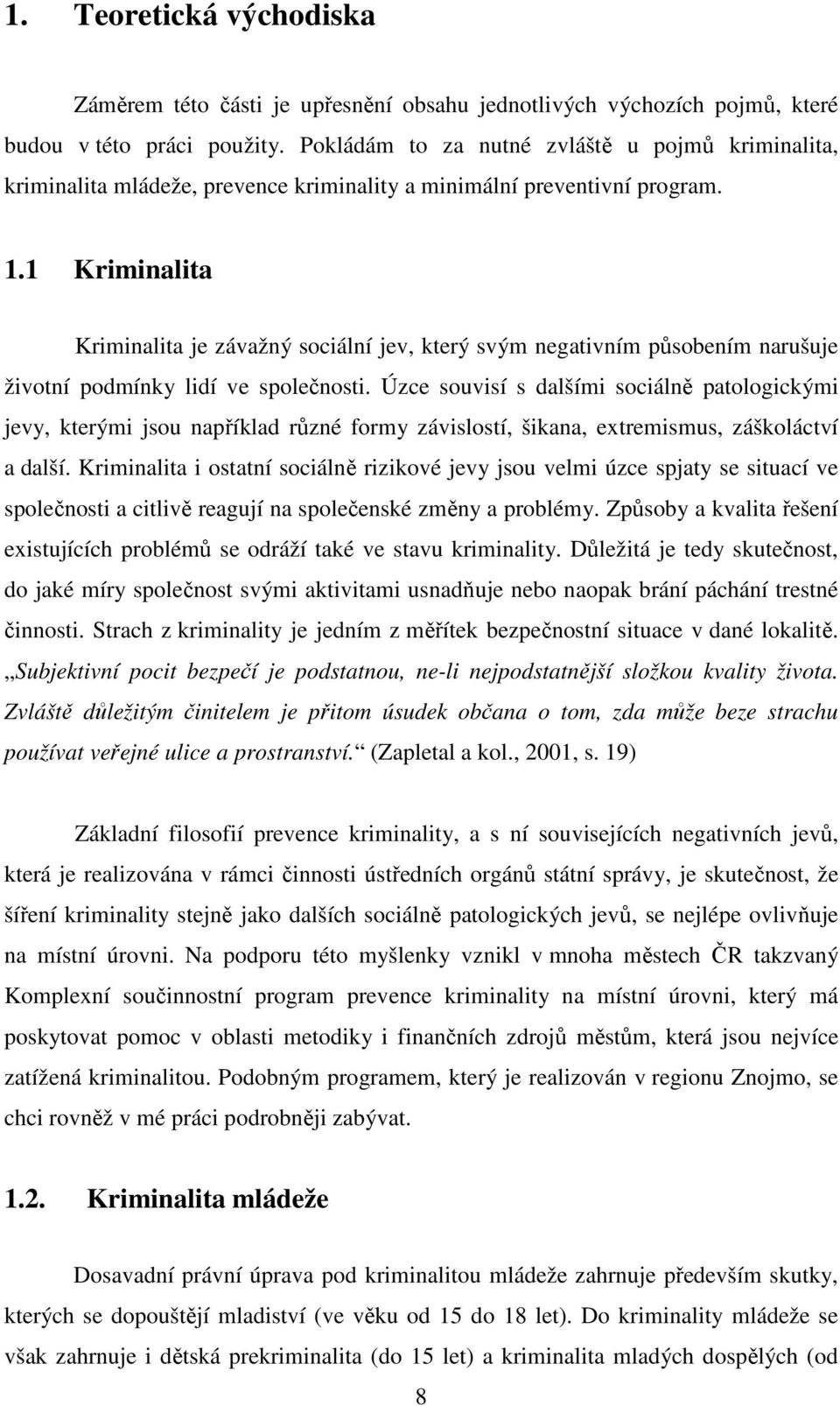 1 Kriminalita Kriminalita je závažný sociální jev, který svým negativním působením narušuje životní podmínky lidí ve společnosti.