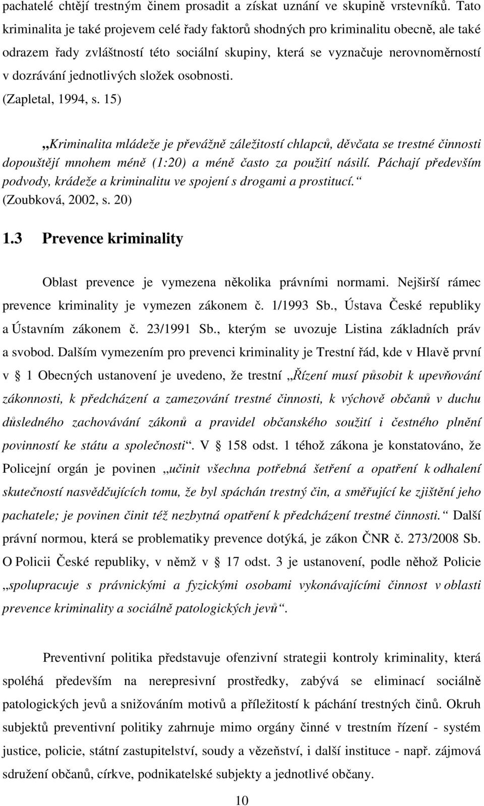 jednotlivých složek osobnosti. (Zapletal, 1994, s. 15) Kriminalita mládeže je převážně záležitostí chlapců, děvčata se trestné činnosti dopouštějí mnohem méně (1:20) a méně často za použití násilí.