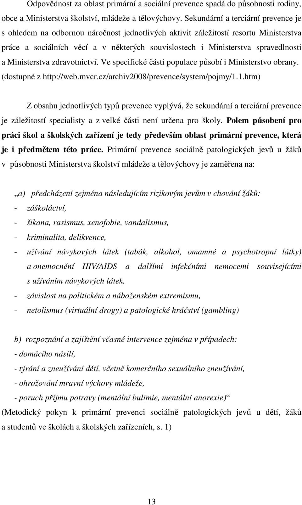 spravedlnosti a Ministerstva zdravotnictví. Ve specifické části populace působí i Ministerstvo obrany. (dostupné z http://web.mvcr.cz/archiv2008/prevence/system/pojmy/1.