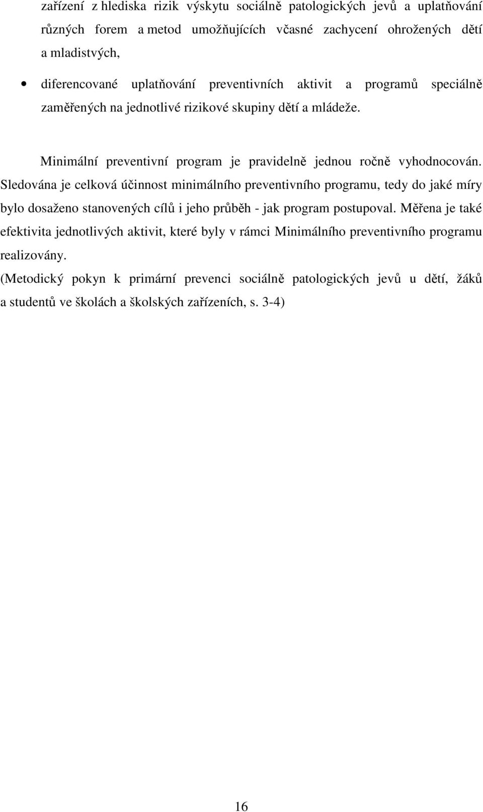 Sledována je celková účinnost minimálního preventivního programu, tedy do jaké míry bylo dosaženo stanovených cílů i jeho průběh - jak program postupoval.