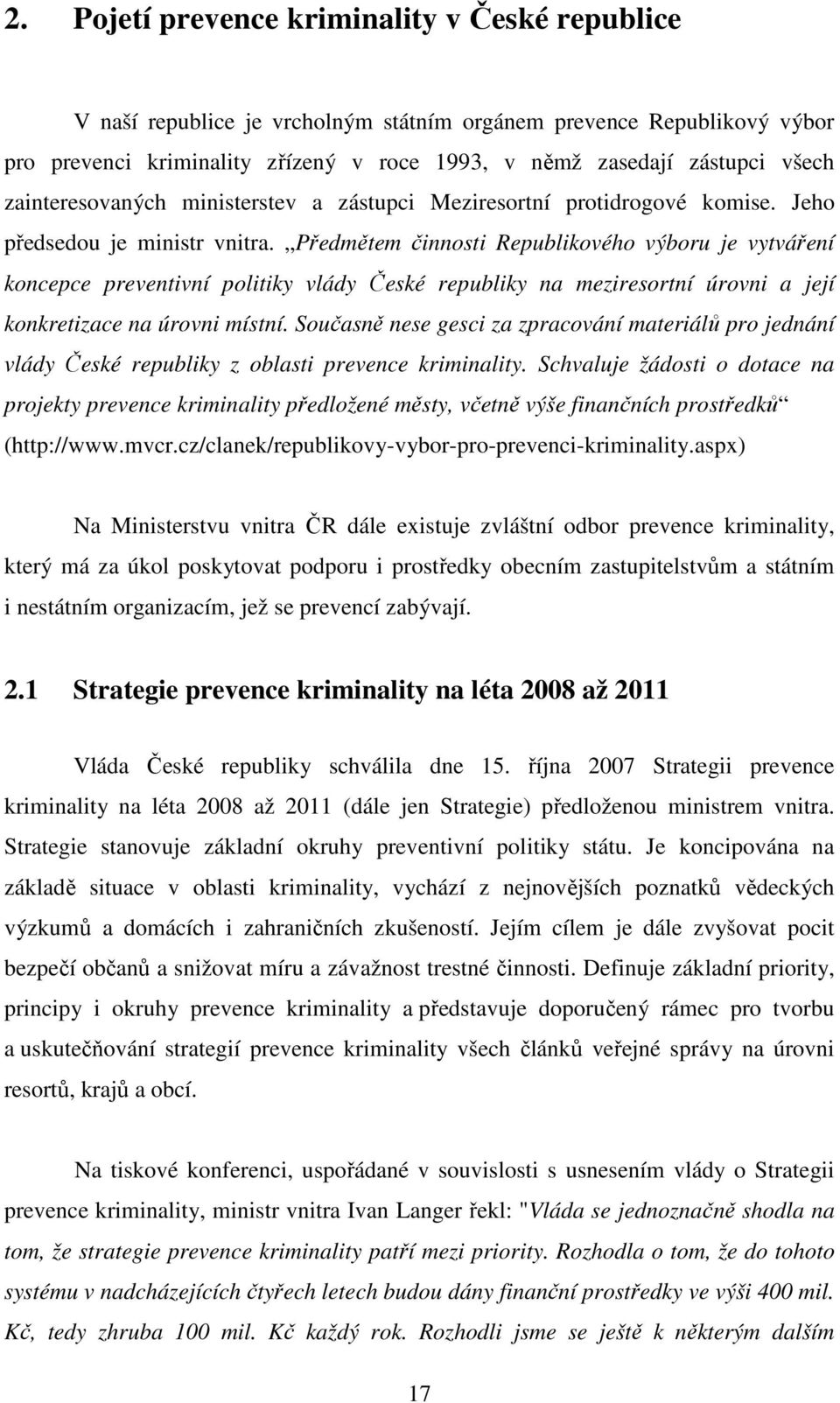 Předmětem činnosti Republikového výboru je vytváření koncepce preventivní politiky vlády České republiky na meziresortní úrovni a její konkretizace na úrovni místní.