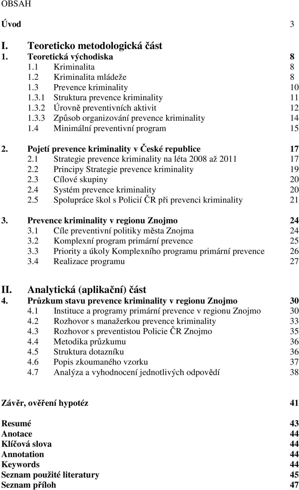 2 Principy Strategie prevence kriminality 19 2.3 Cílové skupiny 20 2.4 Systém prevence kriminality 20 2.5 Spolupráce škol s Policií ČR při prevenci kriminality 21 3.