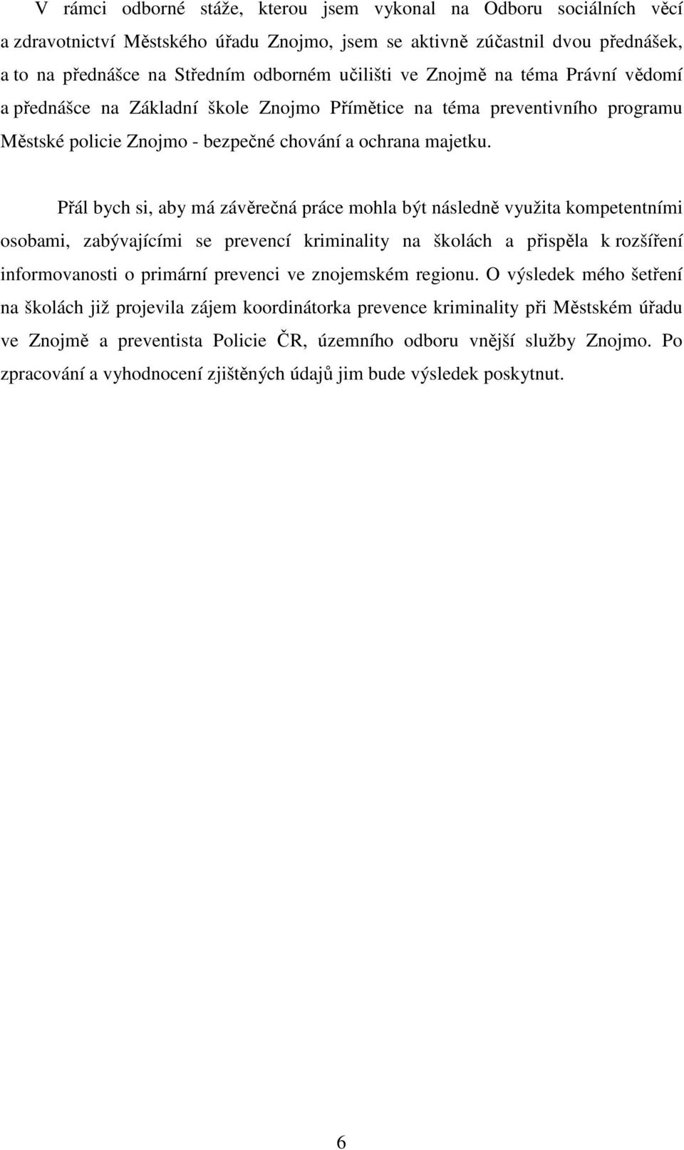 Přál bych si, aby má závěrečná práce mohla být následně využita kompetentními osobami, zabývajícími se prevencí kriminality na školách a přispěla k rozšíření informovanosti o primární prevenci ve