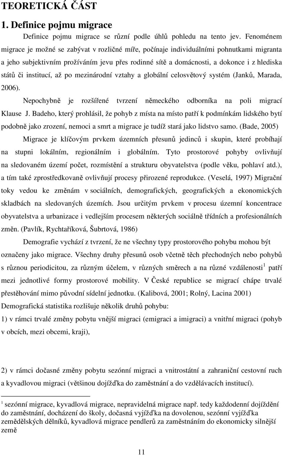 institucí, až po mezinárodní vztahy a globální celosvětový systém (Janků, Marada, 2006). Nepochybně je rozšířené tvrzení německého odborníka na poli migrací Klause J.
