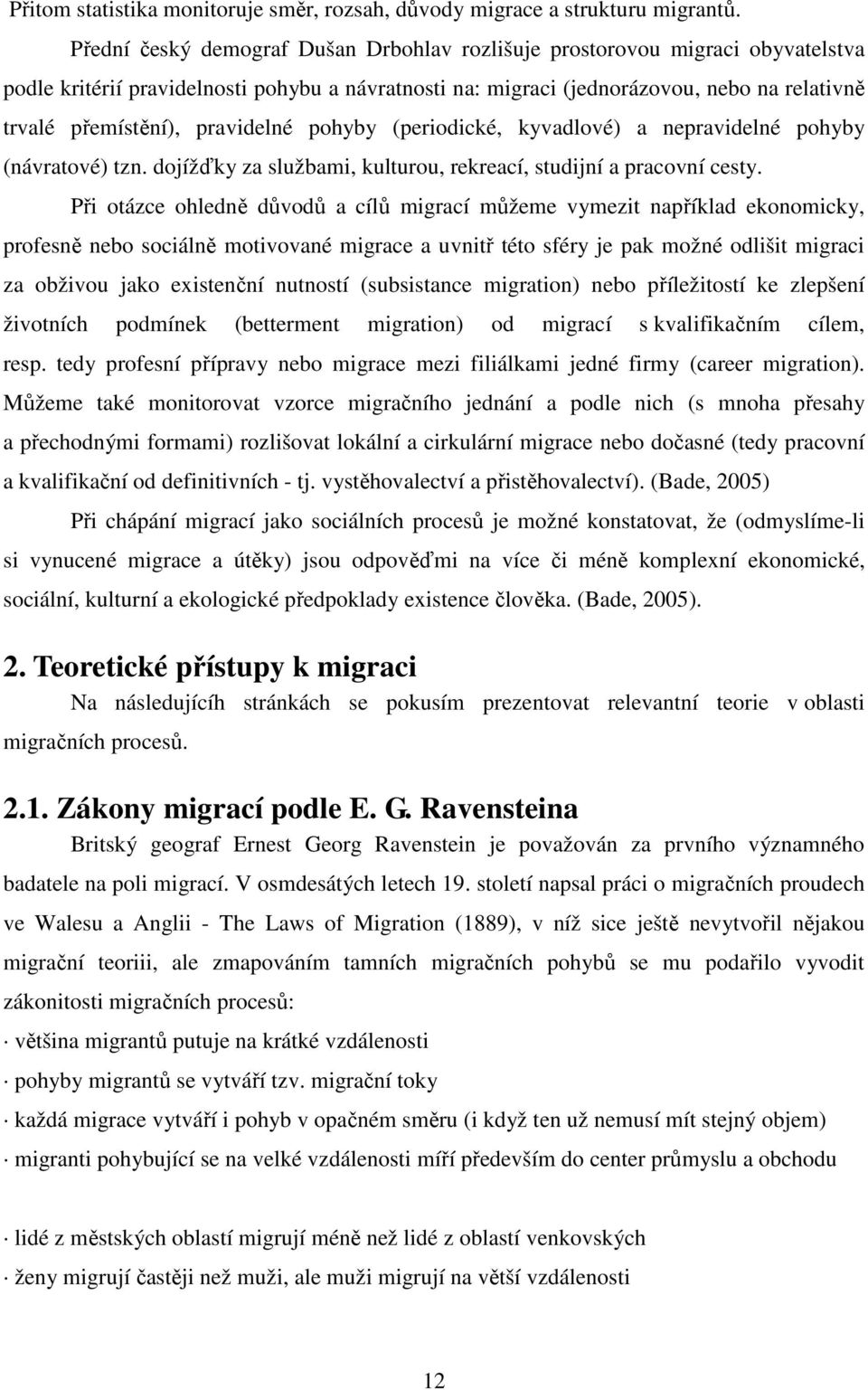 pravidelné pohyby (periodické, kyvadlové) a nepravidelné pohyby (návratové) tzn. dojížďky za službami, kulturou, rekreací, studijní a pracovní cesty.