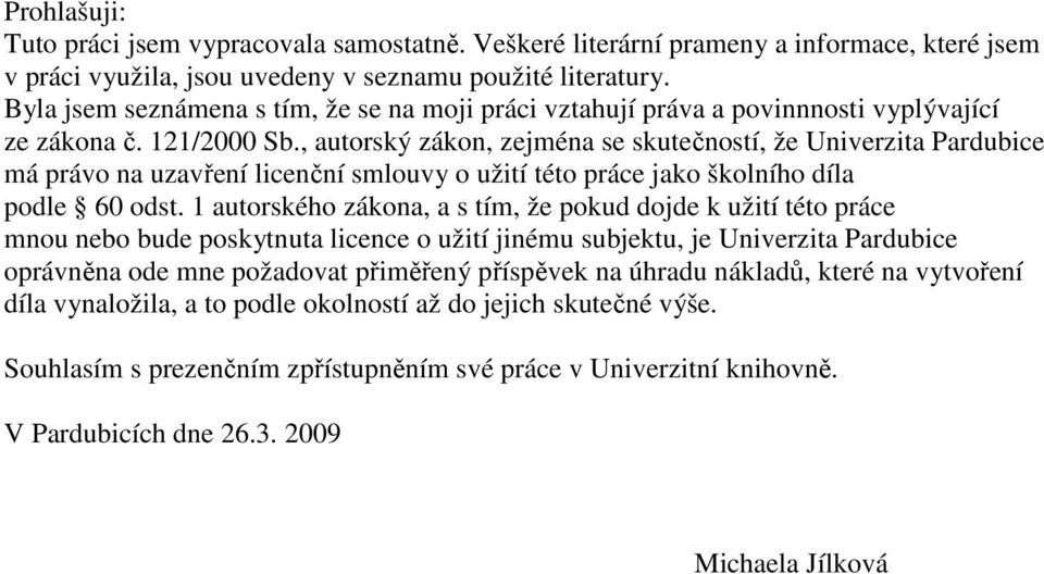 , autorský zákon, zejména se skutečností, že Univerzita Pardubice má právo na uzavření licenční smlouvy o užití této práce jako školního díla podle 60 odst.