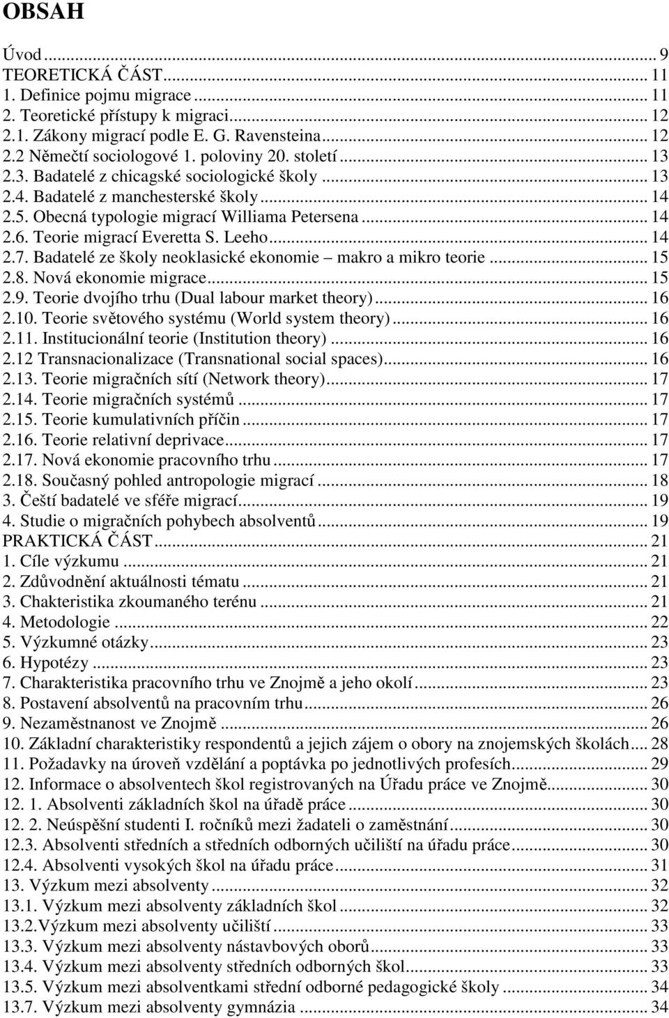 .. 14 2.7. Badatelé ze školy neoklasické ekonomie makro a mikro teorie... 15 2.8. Nová ekonomie migrace... 15 2.9. Teorie dvojího trhu (Dual labour market theory)... 16 2.10.