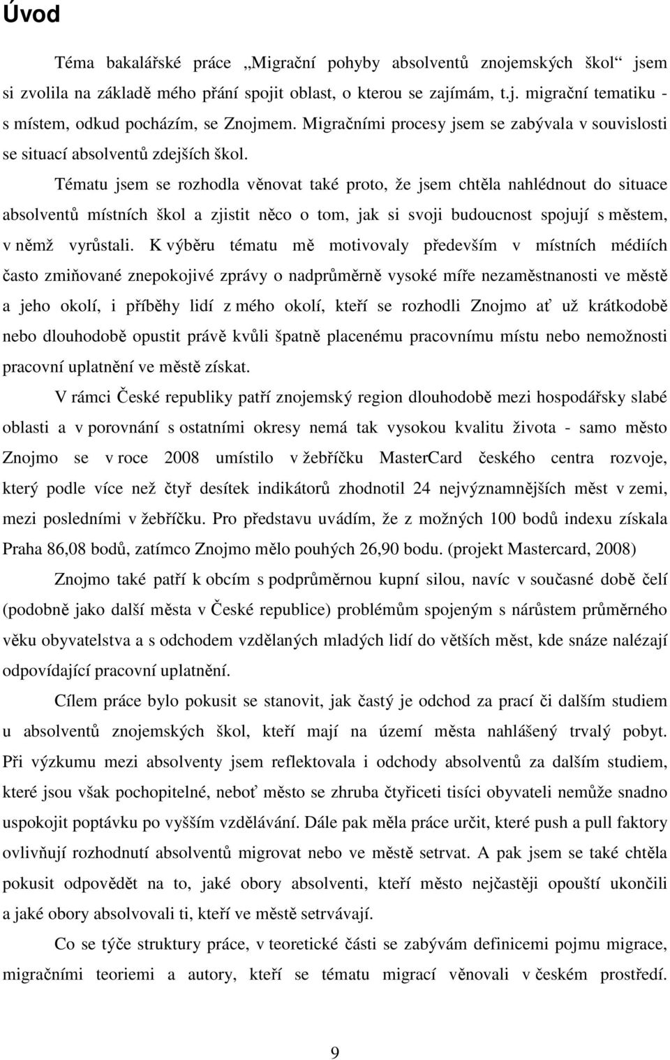 Tématu jsem se rozhodla věnovat také proto, že jsem chtěla nahlédnout do situace absolventů místních škol a zjistit něco o tom, jak si svoji budoucnost spojují s městem, v němž vyrůstali.