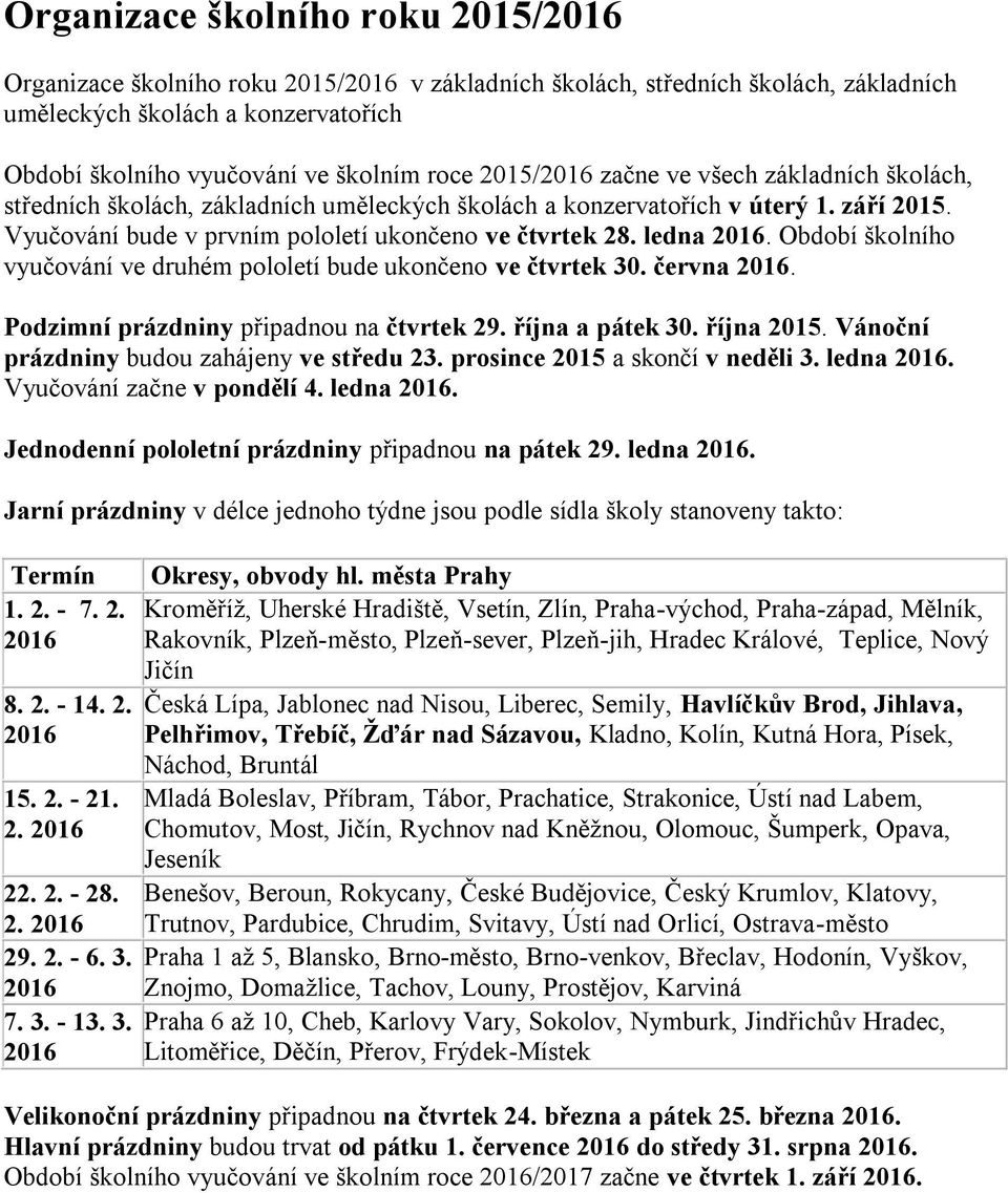 ledna 2016. Období školního vyučování ve druhém pololetí bude ukončeno ve čtvrtek 30. června 2016. Podzimní prázdniny připadnou na čtvrtek 29. října a pátek 30. října 2015.