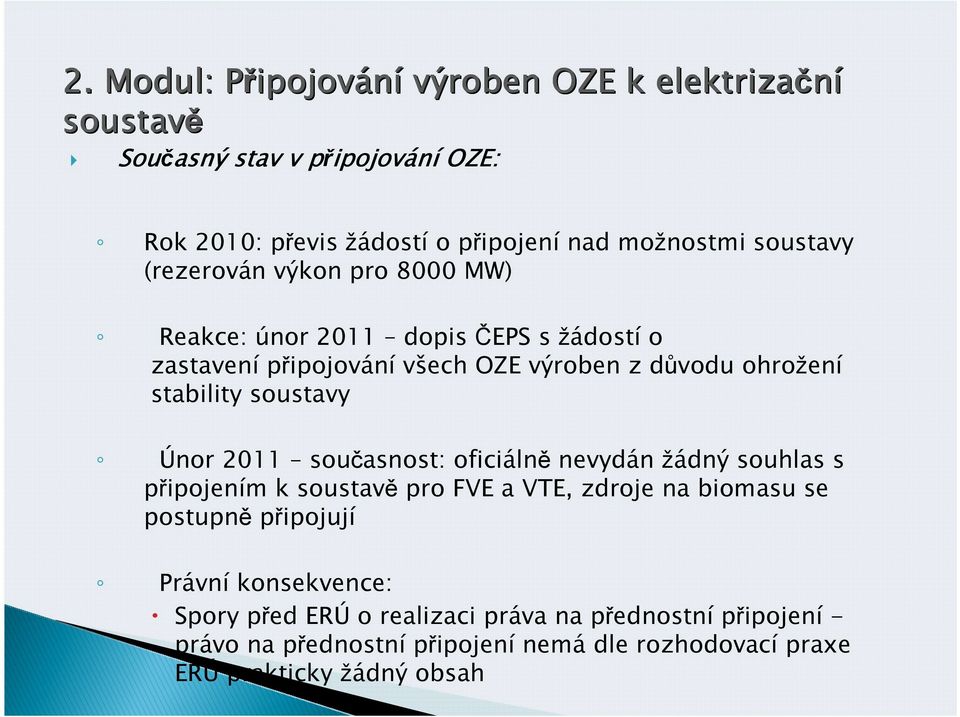 stability soustavy Únor 2011 současnost: oficiálně nevydán žádný souhlas s připojením k soustavě pro FVE a VTE, zdroje na biomasu se postupně připojují