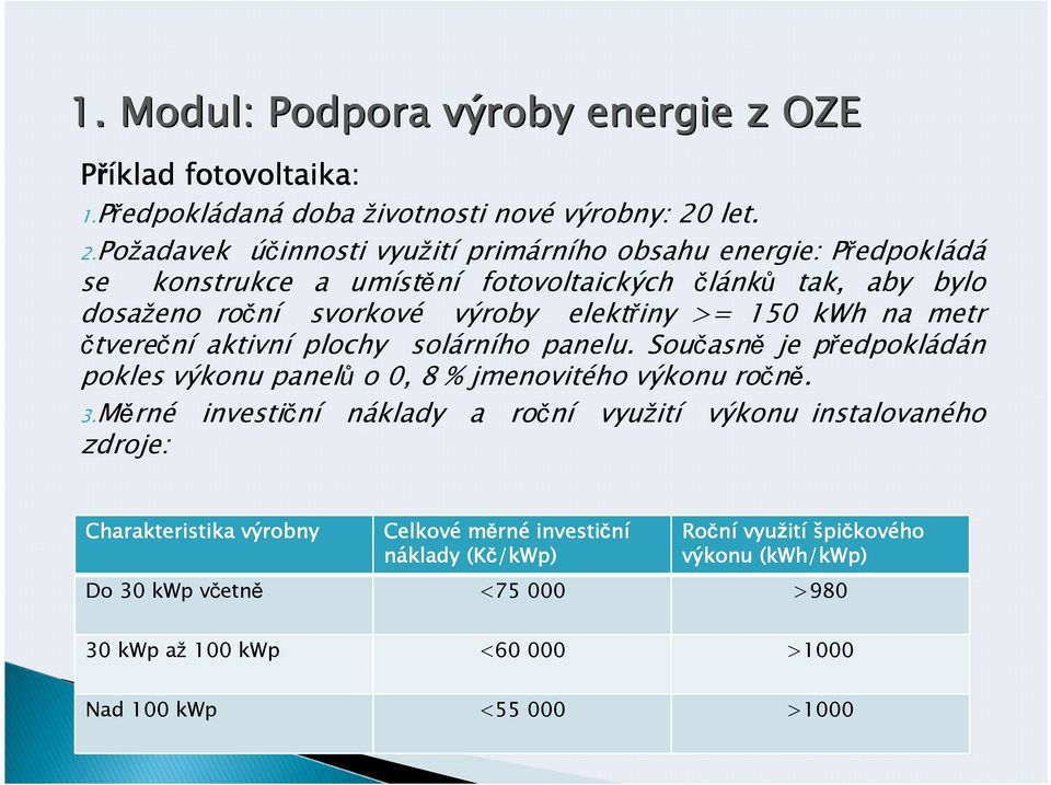 Požadavek účinnosti využití primárního obsahu energie: Předpokládá se konstrukce a umístění fotovoltaických článků tak, aby bylo dosaženo roční svorkové výroby elektřiny >= 150