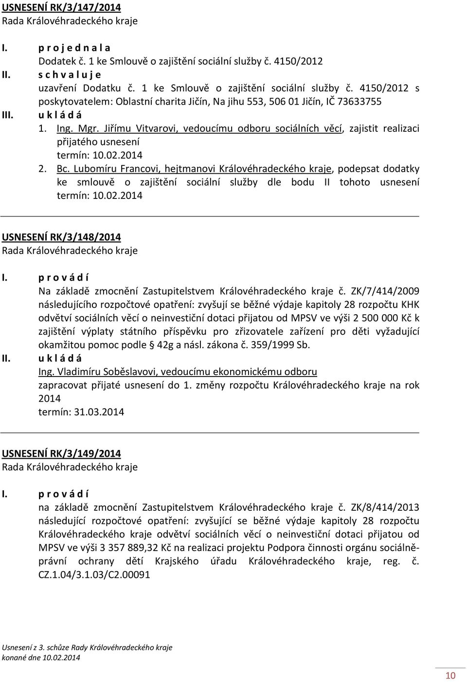 Lubomíru Francovi, hejtmanovi Královéhradeckého kraje, podepsat dodatky ke smlouvě o zajištění sociální služby dle bodu II tohoto usnesení termín: 10.02.2014 USNESENÍ RK/3/148/2014 I.