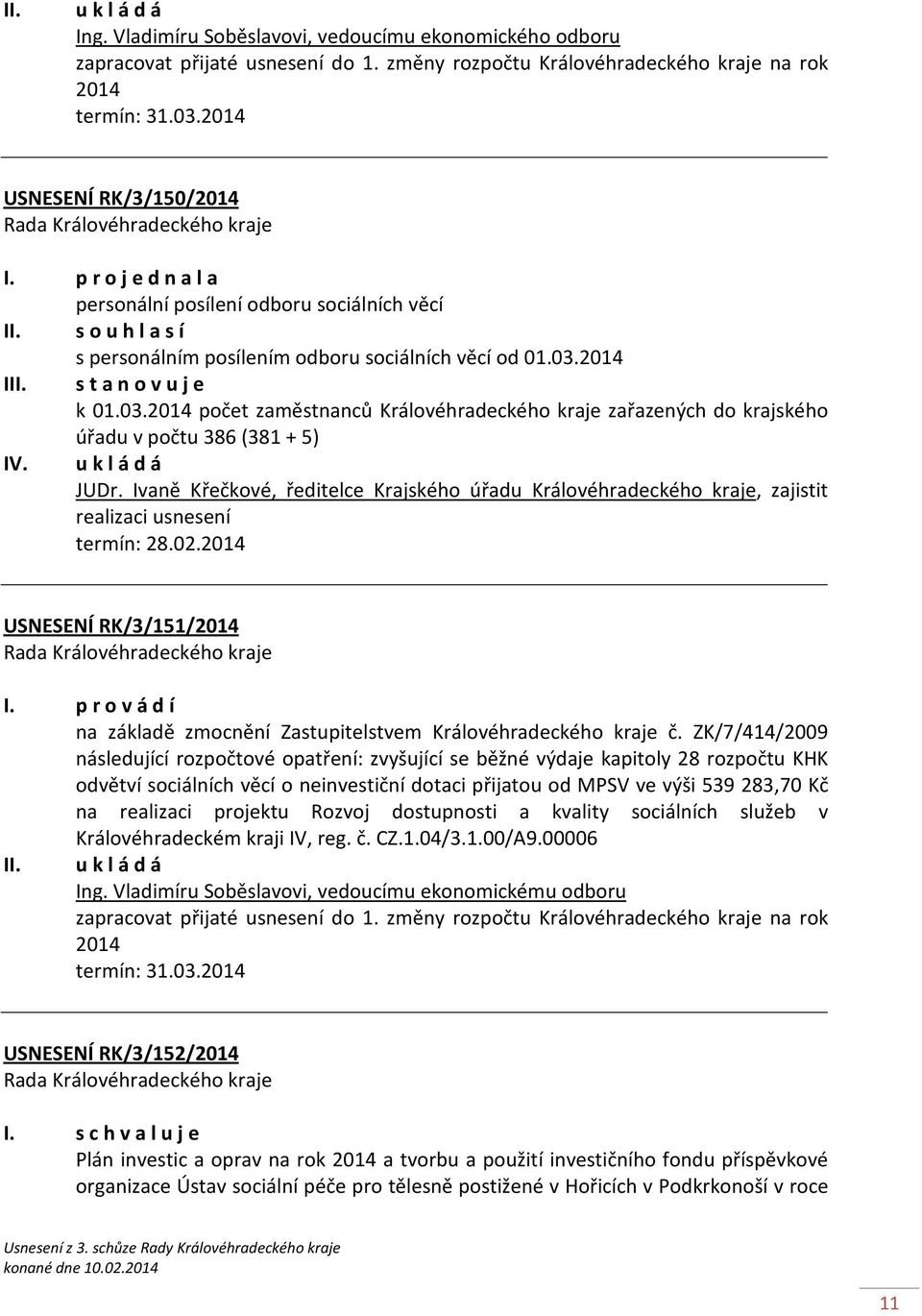 2014 III. s t a n o v u j e k 01.03.2014 počet zaměstnanců Královéhradeckého kraje zařazených do krajského úřadu v počtu 386 (381 + 5) IV. u k l á d á JUDr.